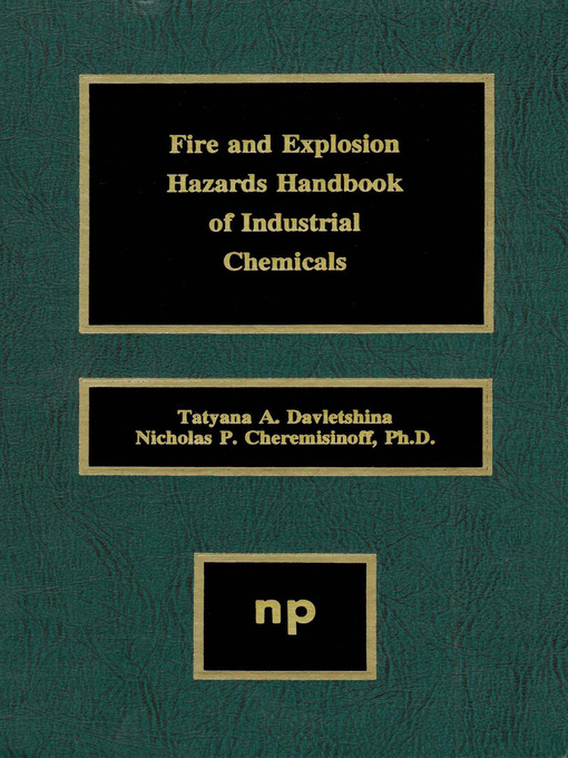 Title details for Fire and Explosion Hazards Handbook of Industrial Chemicals by Nicholas P. Cheremisinoff - Available
